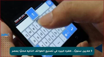 3 ملايين سنويًا.. طفرة كبيرة في تصنيع الهواتف الذكية محليًا بمصر